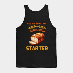 Sourdough Bread Baker Baking Ask Me About Sourdough Starter Tank Top